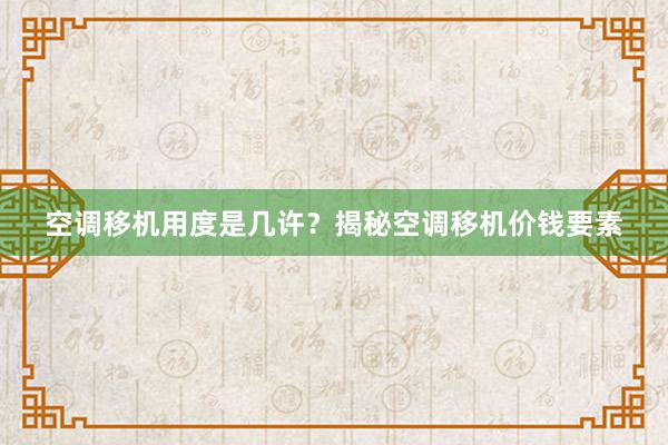 空调移机用度是几许？揭秘空调移机价钱要素